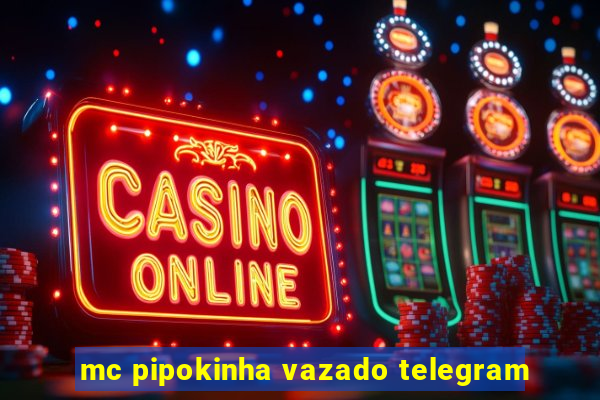 mc pipokinha vazado telegram